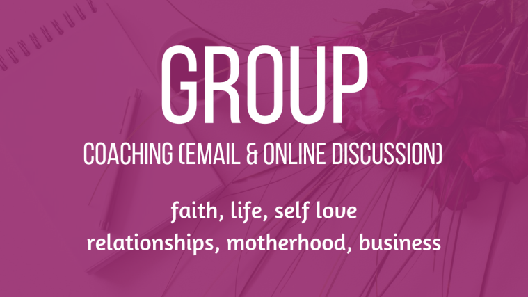 Group Coaching: Email and Online Discussion: faith, life, self love, relationships, motherhood, business